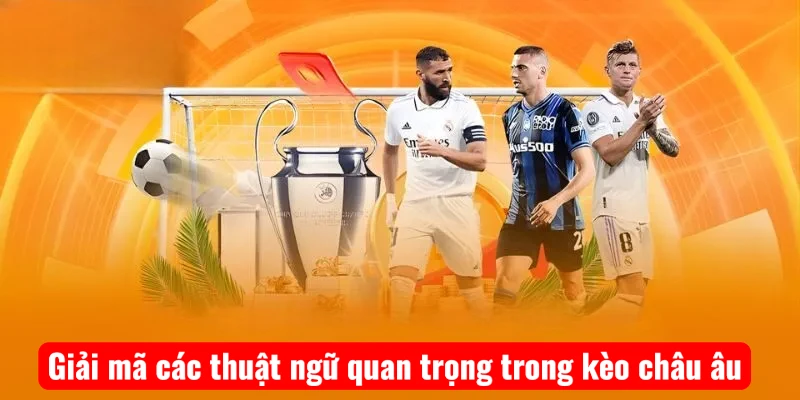 Giải mã các thuật ngữ quan trọng trong kèo châu âu